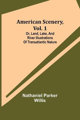 Book cover for American Scenery, Vol. 1; or, Land, lake, and river illustrations of transatlantic nature