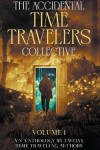 Book cover for The Accidental Time Travelers Collective, Volume One
