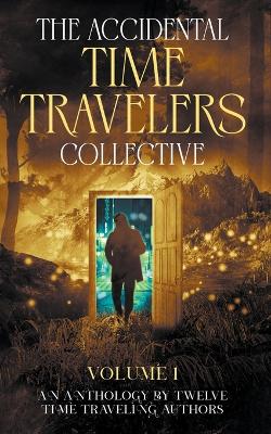 Book cover for The Accidental Time Travelers Collective, Volume One