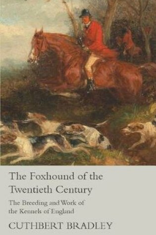 Cover of The Foxhound of the Twentieth Century - The Breeding and Work of the Kennels of England