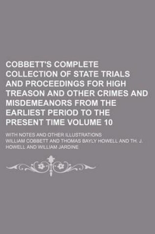 Cover of Cobbett's Complete Collection of State Trials and Proceedings for High Treason and Other Crimes and Misdemeanors from the Earliest Period to the Present Time Volume 10; With Notes and Other Illustrations