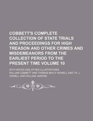 Book cover for Cobbett's Complete Collection of State Trials and Proceedings for High Treason and Other Crimes and Misdemeanors from the Earliest Period to the Present Time Volume 10; With Notes and Other Illustrations