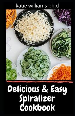 Book cover for Delicious & Easy Spiralizer Cookbook