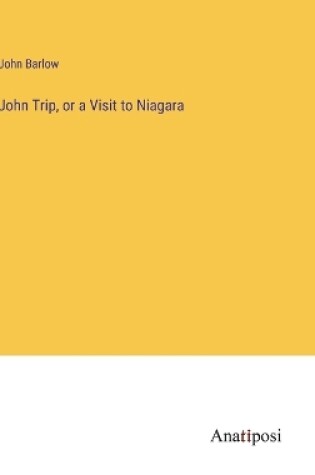 Cover of John Trip, or a Visit to Niagara