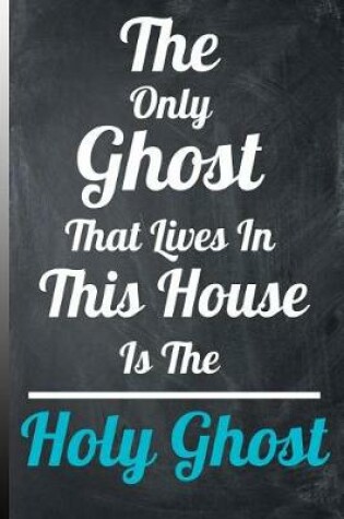 Cover of The Only Ghost That Lives in This House Is the Holy Ghost