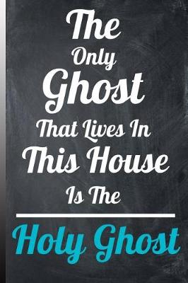 Book cover for The Only Ghost That Lives in This House Is the Holy Ghost