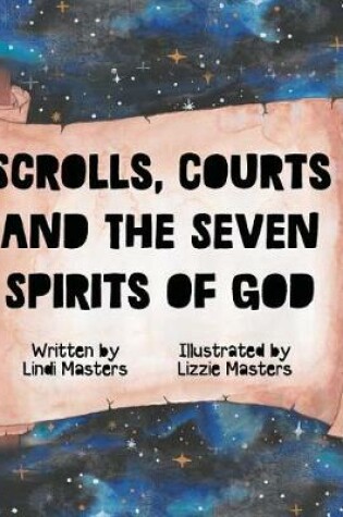 Cover of Scrolls, courts and the seven spirits of God