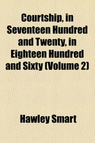 Cover of Courtship, in Seventeen Hundred and Twenty, in Eighteen Hundred and Sixty (Volume 2)