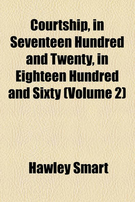 Book cover for Courtship, in Seventeen Hundred and Twenty, in Eighteen Hundred and Sixty (Volume 2)