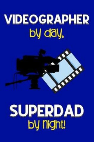 Cover of Videographer by day, Superdad by night!