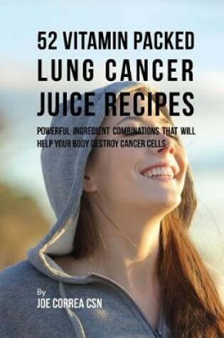 Cover of 52 Vitamin Packed Lung Cancer Juice Recipes