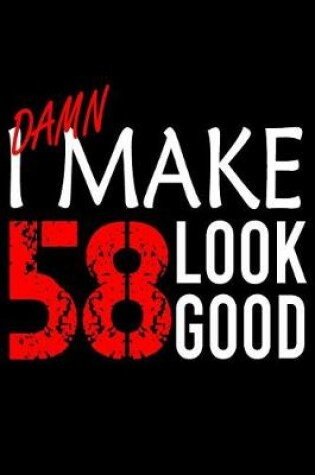 Cover of I Make 58 Look Good