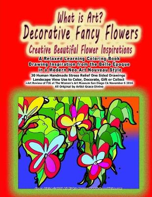 Book cover for What is Art? Decorative Fancy Flowers Creative Beautiful Flower Inspirations A Relaxed Learning Coloring Book Drawing Inspiration from the Belle Époque in a Modern Neo-Art Nouveau Style 30 Human Handmade Stress Relief