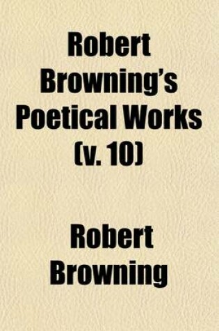 Cover of Robert Browning's Poetical Works (Volume 10); The Ring and the Book