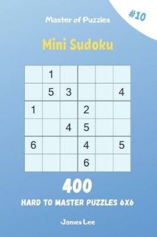 Cover of Master of Puzzles - Mini Sudoku 400 Hard to Master Puzzles 6x6 vol.10