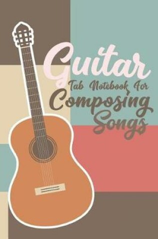 Cover of Guitar Tab Notebook for Composing Songs