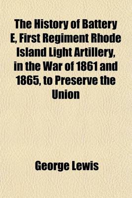 Book cover for The History of Battery E, First Regiment Rhode Island Light Artillery, in the War of 1861 and 1865, to Preserve the Union