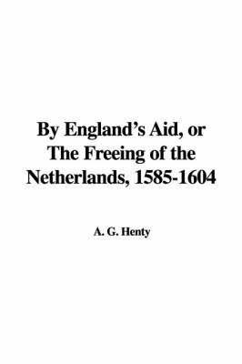 Book cover for By England's Aid, or the Freeing of the Netherlands, 1585-1604