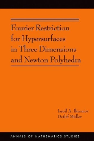 Cover of Fourier Restriction for Hypersurfaces in Three Dimensions and Newton Polyhedra (AM-194)