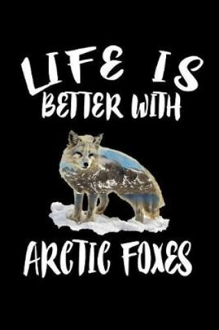 Cover of Life Is Better With Arctic Foxes