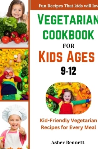 Cover of Vegetarian cookbook for kids ages 9-12