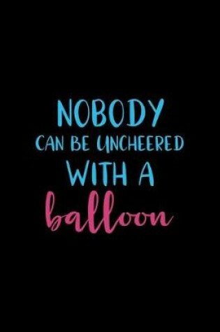Cover of Nobody Can Be Uncheered With A Balloon