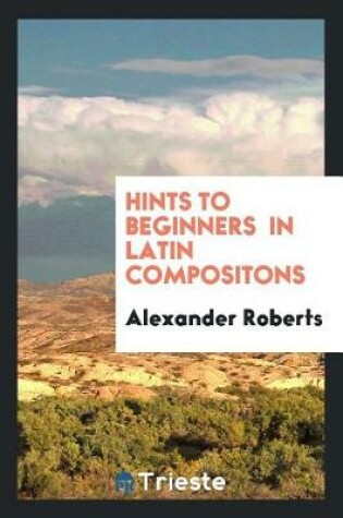 Cover of Hints to Beginners in Latin Compositons