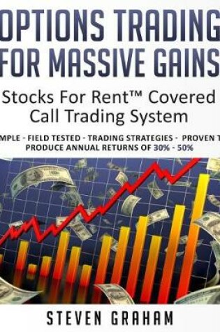 Cover of Options Trading for Massive Gains; Stocks For Rent Covered Call Trading - System Simple - Field Tested - Trading Strategies - Proven to Produce Annual Returns of 30% - 50%