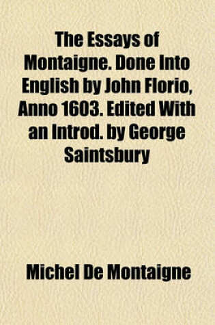 Cover of The Essays of Montaigne. Done Into English by John Florio, Anno 1603. Edited with an Introd. by George Saintsbury