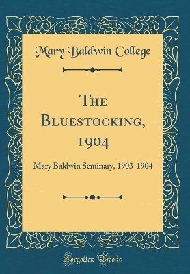 Book cover for The Bluestocking, 1904: Mary Baldwin Seminary, 1903-1904 (Classic Reprint)