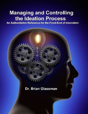 Book cover for Managing and Controlling the Ideation Process: An Authoritative Reference for the Front-End of Innovation