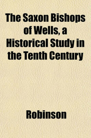 Cover of The Saxon Bishops of Wells, a Historical Study in the Tenth Century