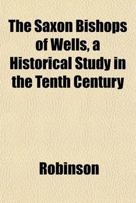 Book cover for The Saxon Bishops of Wells, a Historical Study in the Tenth Century