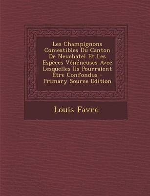 Book cover for Les Champignons Comestibles Du Canton de Neuchatel Et Les Esp ces V n neuses Avec Lesquelles Ils Pourraient  tre Confondus