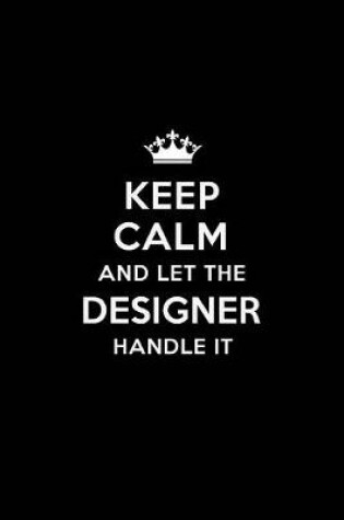 Cover of Keep Calm and Let the Designer Handle It