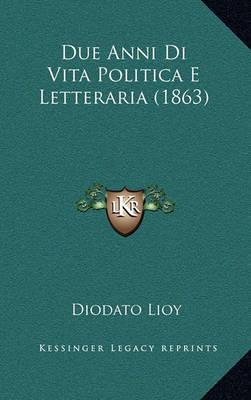 Book cover for Due Anni Di Vita Politica E Letteraria (1863)