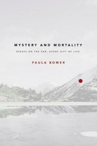 Cover of Mystery and Mortality: Essays on the Sad, Short Gift of Life