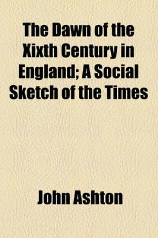 Cover of The Dawn of the Xixth Century in England; A Social Sketch of the Times