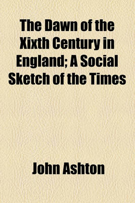 Book cover for The Dawn of the Xixth Century in England; A Social Sketch of the Times