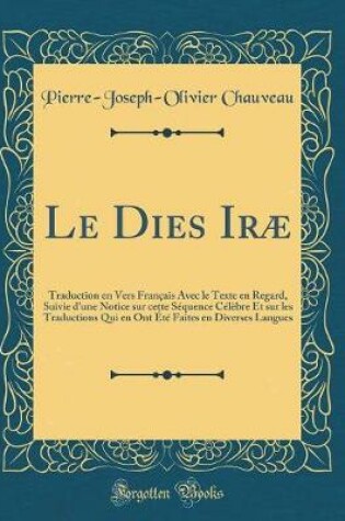 Cover of Le Dies Iræ: Traduction en Vers Français Avec le Texte en Regard, Suivie d'une Notice sur cette Séquence Célèbre Et sur les Traductions Qui en Ont Été Faites en Diverses Langues (Classic Reprint)