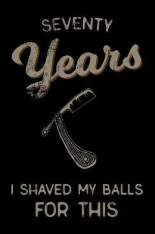 Cover of seventy Years I Shaved My Balls For This