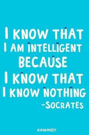 Cover of I Know That I Am Intelligent Because I Know That I Know Nothing - Socrates