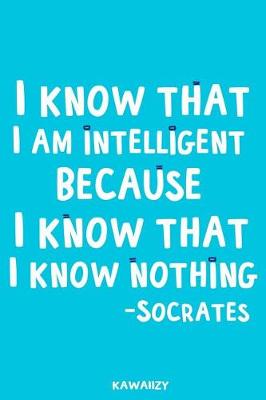 Book cover for I Know That I Am Intelligent Because I Know That I Know Nothing - Socrates