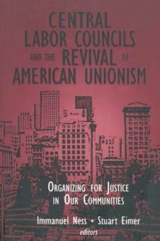 Cover of Central Labor Councils and the Revival of American Unionism: Organizing for Justice in Our Communities