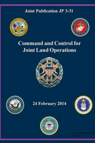 Cover of Joint Publication JP 3-31 Command and Control for Joint Land Operations 24 February 2014