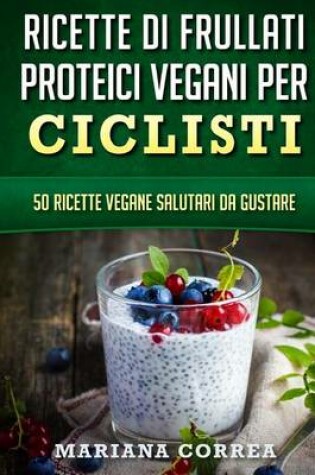Cover of RICETTE Di FRULLATI PROTEICI VEGANI PER CICLISTI