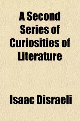 Book cover for A Second Series of Curiosities of Literature (Volume 2); Consisting of Researches in Literary, Biographical, and Political History of Critical and Philosophical Inquiries and of Secret History