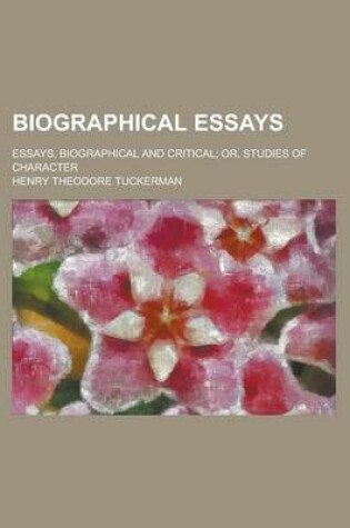 Cover of Biographical Essays; Essays, Biographical and Critical; Or, Studies of Character