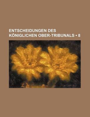 Book cover for Entscheidungen Des Koniglichen Ober-Tribunals (8)