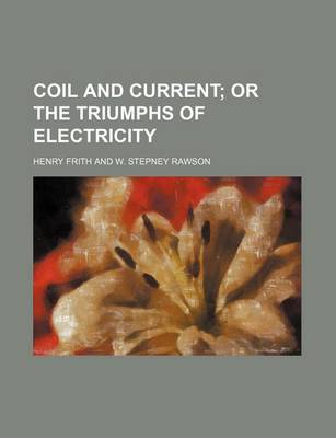 Book cover for Coil and Current; Or the Triumphs of Electricity
